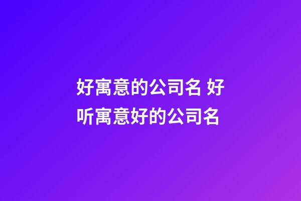 好寓意的公司名 好听寓意好的公司名-第1张-公司起名-玄机派